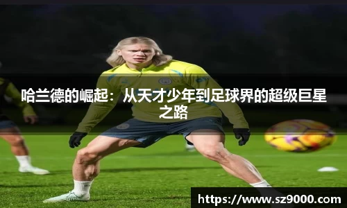 哈兰德的崛起：从天才少年到足球界的超级巨星之路